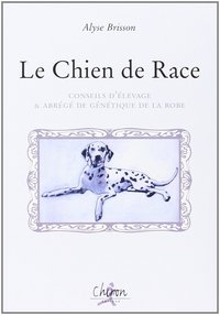 LE CHIEN DE RACE - CONSEILS D'ELEVAGE & ABREGE DE GENETIQUE DE LA ROBE