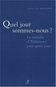 QUEL JOUR SOMMES-NOUS ? - LA MALADIE D'ALZHEIMER JOUR APRES JOUR