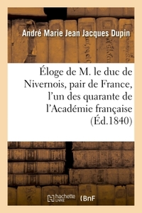 ELOGE DE M. LE DUC DE NIVERNOIS, PAIR DE FRANCE, L'UN DES QUARANTE DE L'ACADEMIE FRANCAISE - PRONONC