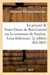 Monographie du prieuré de Notre-Dame de Bois-Garand sur la commune de Sautron. Loire-Inférieure