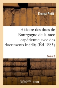 HISTOIRE DES DUCS DE BOURGOGNE DE LA RACE CAPETIENNE - AVEC DES DOCUMENTS INEDITS ET DES PIECES JUST