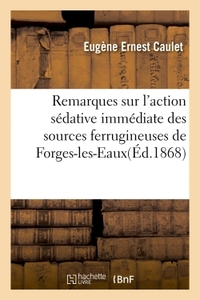 REMARQUES SUR L'ACTION SEDATIVE IMMEDIATE DES SOURCES FERRUGINEUSES DE FORGES-LES-EAUX, - SEINE-INFE