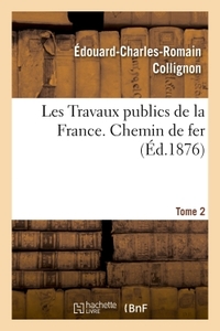 Travaux publics de la France. Routes, ponts, chemins de fer, rivières, canaux, ports de mer, phares