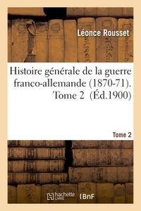 HISTOIRE GENERALE DE LA GUERRE FRANCO-ALLEMANDE 1870-71. TOME 2