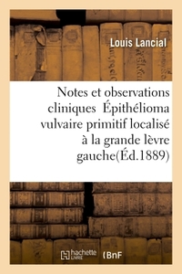 NOTES ET OBSERVATIONS CLINIQUES  EPITHELIOMA VULVAIRE PRIMITIF LOCALISE A LA GRANDE LEVRE GAUCHE - A