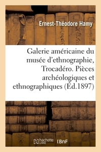 GALERIE AMERICAINE DU MUSEE D'ETHNOGRAPHIE DU TROCADERO - CHOIX DE PIECES ARCHEOLOGIQUES ET ETHNOGRA