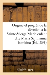 Origine et progrès de la dévotion à la très Sainte-Vierge Marie enfant dite Maria Santissima bambina