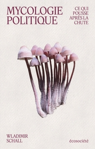 Mycologie politique - Ce qui pousse après la chute