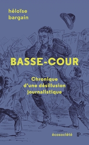 BASSE-COUR - CHRONIQUE D'UNE DESILLUSION JOURNALISTIQUE