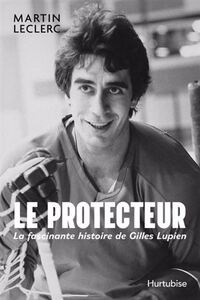 LE PROTECTEUR. LA FASCINANTE HISTOIRE DE GILLES LUPIEN