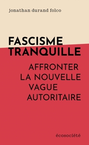 FASCISME TRANQUILLE - AFFRONTER LA NOUVELLE VAGUE AUTORITAIR