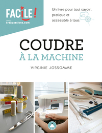 Coudre à la machine : un livre pour tout savoir pratique et accessible à tous