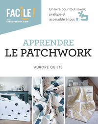 Apprendre le patchwork - Un livre pour tout savoir, pratique et accessible à tous