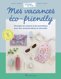 MES VACANCES ECO-FRIENDLY - 20 PROJETS DE COUTURE ET DE COSMETIQUE POUR DES VACANCES SAINES ET AU NA