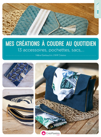 MES CREATIONS A COUDRE AU QUOTIDIEN - 13 ACCESSOIRES, POCHETTES ET SACS