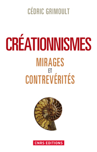 CREATIONNISMES. MIRAGES ET CONTREVERITES