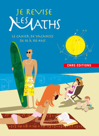 JE REVISE LES MATHS- CAHIER DE VACANCES DE 10 A 110 ANS