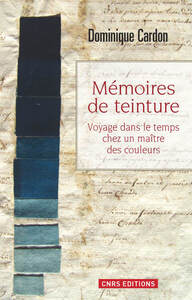 MEMOIRES DE TEINTURES. VOYAGE DANS LE TEMPS CHEZ UN MAITRE DES COULEURS