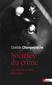 SOCIETES DU CRIME. UN TOUR DU MONDE DES MAFIAS