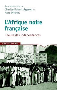 L'AFRIQUE NOIRE FRANCAISE, L'HEURE DES INDEPENDANCES