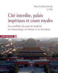 Cite interdite, palais impériaux et cours royales - Les symboles du pouvoir imperial et monarchique en Orient et en Occident