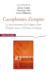 Cacophonies d'empires. Le gouvernement des langues dans l'empire russe et en Union soviétique