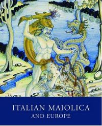 ITALIAN MAIOLICA AND EUROPE /ANGLAIS