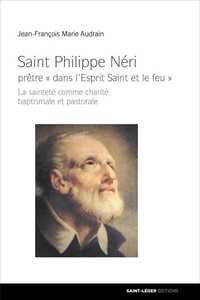 SAINT PHILIPPE NERI - PRETRE  DANS LESPRIT SAINT ET LE FEU  LA SAINTETE COMME CHARITE BAPTISMALE E