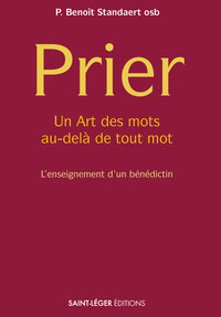 PRIER - AVEC DES MOTS ET AU-DELA DE TOUT MOT, L'ENSEIGNEMENT D'UN BENEDICTIN