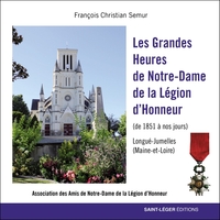 LES GRANDES HEURES DE NOTRE-DAME DE LA LEGION D'HONNEUR - DE 1851 A NOS JOURS LONGUE-JUMELLES (MAINE