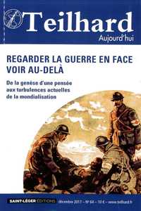 N°64 - Teilhard aujourd'hui - Décembre 2017 Regarder la guerre en face voir au-delà