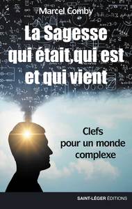 LA SAGESSE QUI ETAIT, QUI EST ET QUI VIENT - CLEFS POUR UN MONDE COMPLEXE