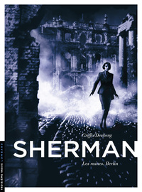 SHERMAN - TOME 5 - LES RUINES. BERLIN