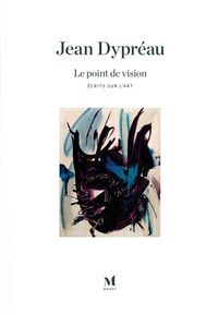 JEAN DYPREAU - LE POINT DE VISION. ECRITS SUR L'ART