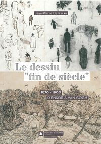 LE DESSIN FIN DE SIECLE - 1870-1900 D'ENSOR A VAN GOGH