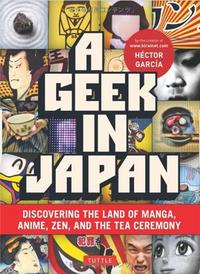 A Geek In Japan - Discovering the Land of Manga Anime Zen and the Tea Ceremony /anglais