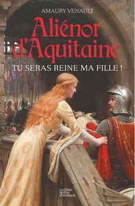 ALIENOR D'AQUITAINE (TOME 1) - TU SERAS REINE MA FILLE