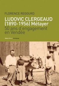 LUDOVIC CLERGEAUD, 1890-1956, METAYER - 50 ANS D'ENGAGEMENT EN VENDEE