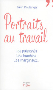 PORTRAITS AU TRAVAIL - LES PUISSANTS, LES HUMBLES, LES MARGINAUX...