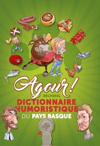 AGOUR ! - DICTIONNAIRE HUMORISTIQUE DU PAYS BASQUE