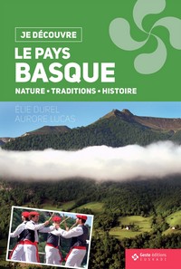 JE DECOUVRE LE PAYS BASQUE - NATURE TRADITION ET HISTOIRE (BP)