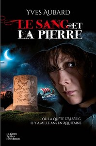 LE SANG ET LA PIERRE - OU LA QUETE D'ALBERIC, IL Y A MILLE ANS EN AQUITAINE