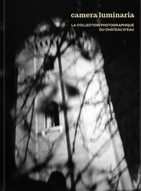 Camera luminaria - La collection photographique du Château d