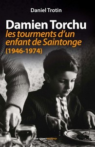 DAMIEN TORCHU - LES TOURMENTS D'UN ENFANT DE SAINTONGE (1946 - 1974)