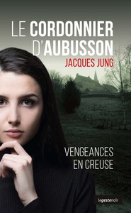 LE CORDONNIER D'AUBUSSON - VENGEANCES EN CREUSE