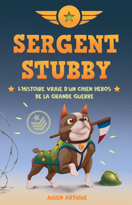 SERGENT STUBBY - L'HISTOIRE VRAIE D'UN CHIEN HEROS DE LA GRANDE GUERRE