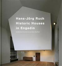 Hans-Jorg Ruch Historic Houses in the Engadin Architectural Interventions /anglais