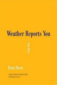 Roni Horn Weather Reports You /anglais
