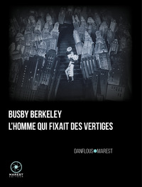 BUSBY BERKELEY, L'HOMME QUI FIXAIT DES VERTIGES