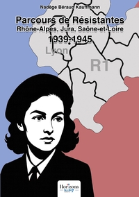 Parcours de Résistantes Rhône-Alpes, Jura, Saône-et-Loire - 1939-1945